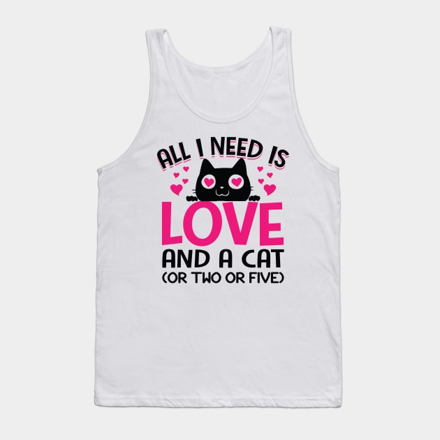 Funny Cats Quotes Cute Kitty Kitten: All I Need Is Love And A Cat Or Two Or Five Funny Sarcastic Cat Meme Gift Tank Top by Kribis